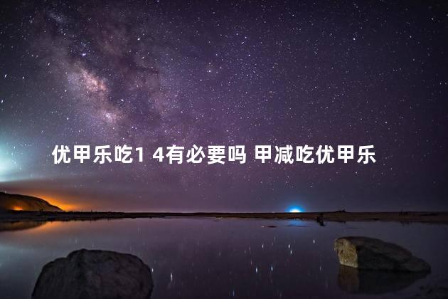 优甲乐吃1 4有必要吗 甲减吃优甲乐会瘦吗